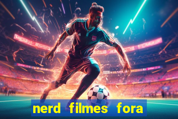 nerd filmes fora do ar